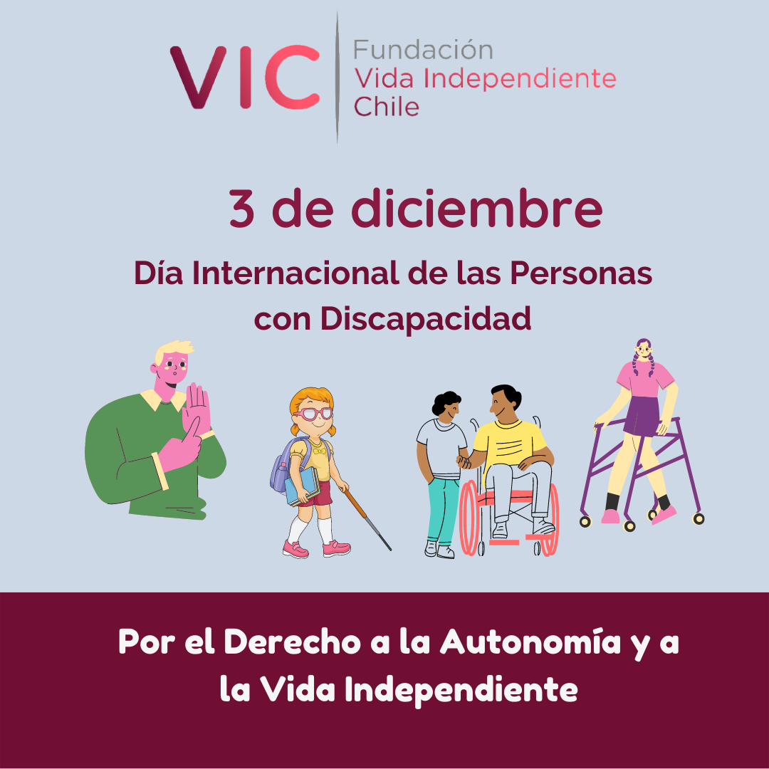 Afiche, en la parte superior el logo de Fundación Vida Independiente Chile. Luego 3 de diciembre, Día internacional de las personas con discapacidad. Más abajo ilustraciones de personas con distintas discapacidades (auditiva, visual, física en silla de ruedas y física leve con andador). Mas abajo dice Por el derecho a la autonomía y a la vida independiente